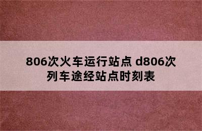 806次火车运行站点 d806次列车途经站点时刻表